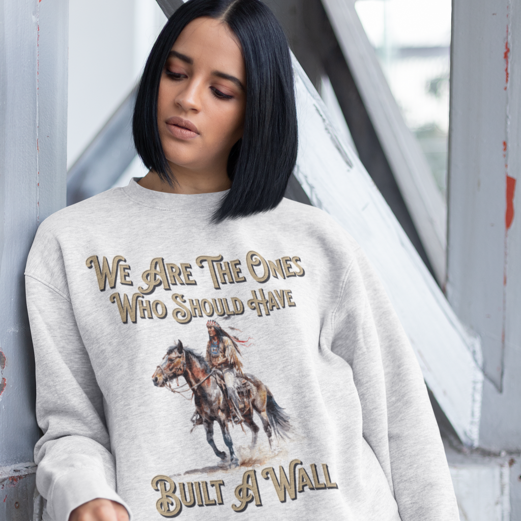 We Are The Ones Who Should Have Built A Wall Fleece Lined Crewneck | Viral Native American Latino | 3 Colors
