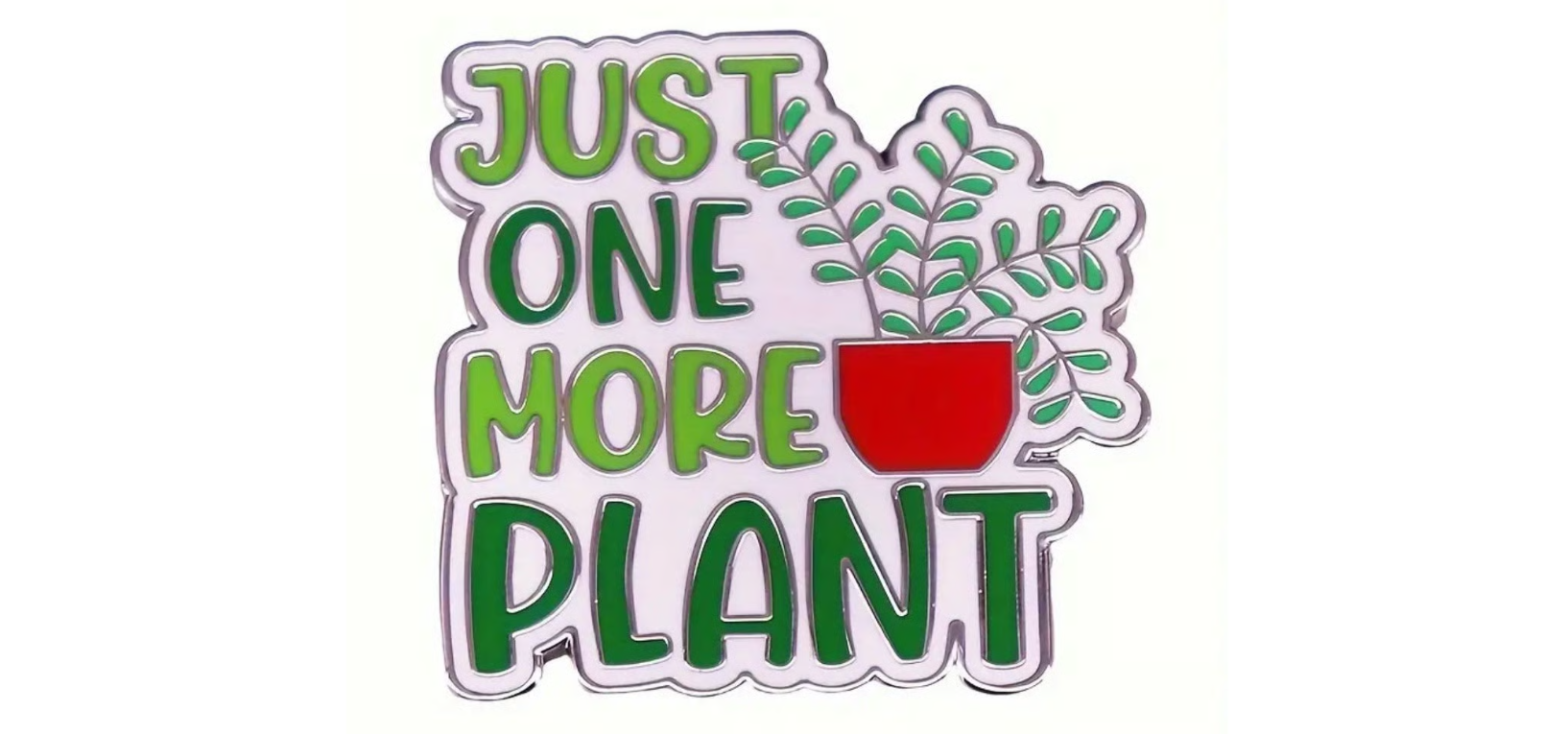 Just One More Plant Enamel Pin – Funny Plant Lover Pin